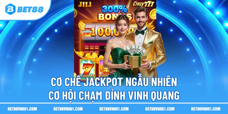 Cơ chế Jackpot ngẫu nhiên cơ hội chạm đỉnh vinh quang