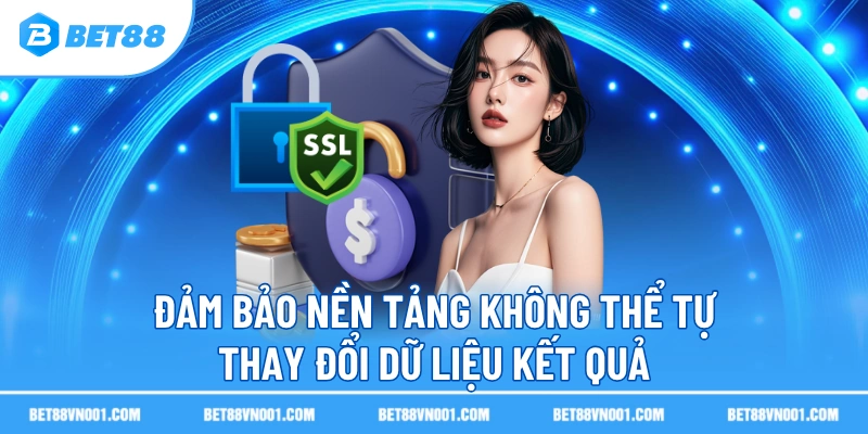Đảm bảo nền tảng không thể tự thay đổi dữ liệu kết quả