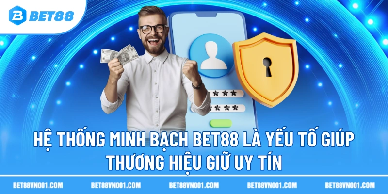 Hệ thống minh bạch BET88 là yếu tố giúp thương hiệu giữ uy tín