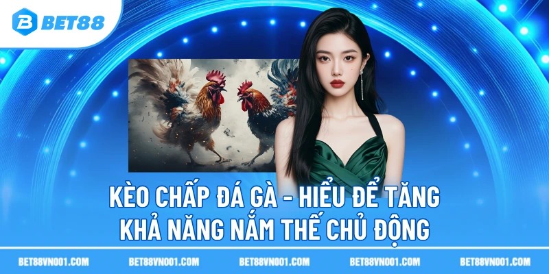 Kèo Chấp Đá Gà BET88- Hiểu Để Tăng Khả Năng Nắm Thế Chủ Động 1 Kèo Chấp Đá Gà BET88- Hiểu Để Tăng Khả Năng Nắm Thế Chủ Động keo chap da ga hieu de tang kha nang nam the chu dong Kèo Chấp Đá Gà BET88- Hiểu Để Tăng Khả Năng Nắm Thế Chủ Động