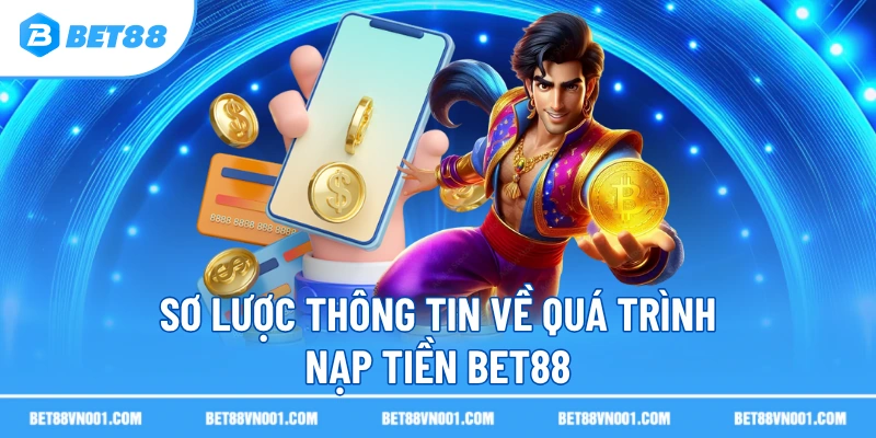 Sơ lược thông tin về quá trình nạp tiền BET88