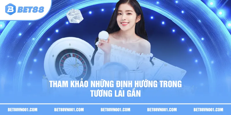 Tham khảo những định hướng trong tương lai gần